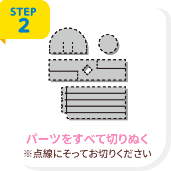 STEP2 パーツをすべて切りぬく ※点線にそってお切りください